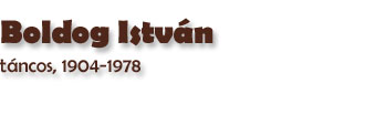 Boldog Istvn, tncos, 1904-1978
