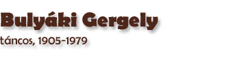 Bulyki Gergely, tncos, 1905-1979