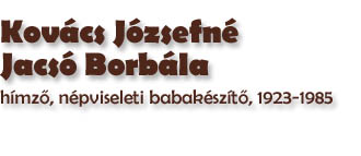 Kovcs Jzsefn Jacs Borbla, hmző, npviseleti babaksztő, 1923-1985