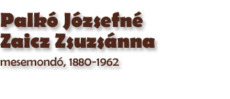 Palk Jzsefn Zaicz Zsuzsnna mesemond, Andrsfalva (Bukovina) 1880 - Kakasd 1962 (1954)